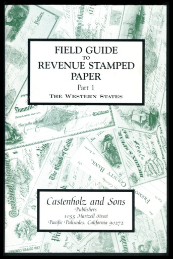 Castenholz, Bill J. Field Guide to Revenue Stamped Paper, Part 1, The Western States.