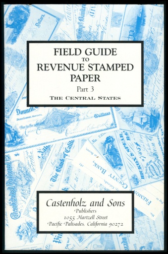 Castenholz, Bill J. Field Guide to Revenue Stamped Paper, Part 3, The Central States.
