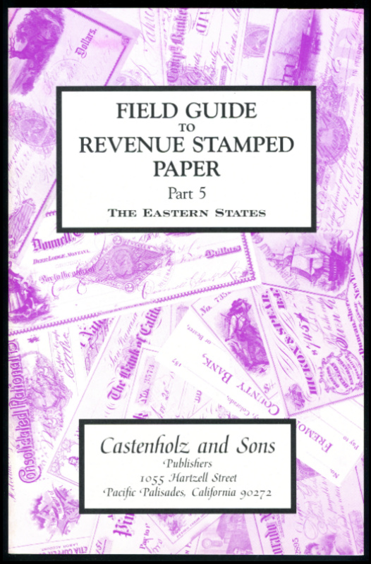 Castenholz, Bill J. Field Guide to Revenue Stamped Paper, Part 5, The Eastern States.