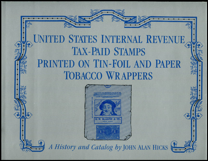 Hicks, John Alan. United States Internal Revenue Tax-Paid Stamps Printed on Tin-Foil and Paper Tobacco Wrappers, A History and Catalog.