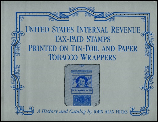 Hicks, John Alan. United States Internal Revenue Tax-Paid Stamps Printed on Tin-Foil and Paper Tobacco Wrappers, A History and Catalog.