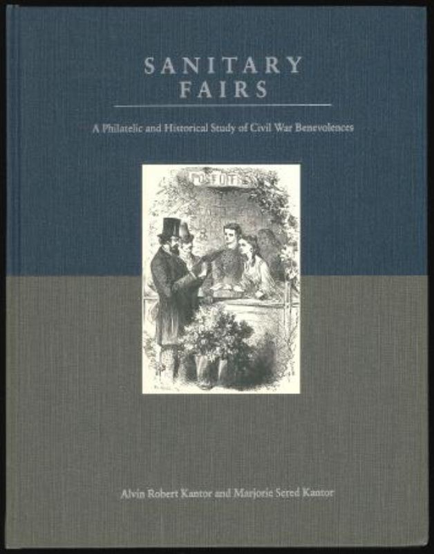 Kantor, Alvin Robert & Marjorie Sered. Sanitary Fairs, A Philatelic and Historical Study of Civil War Benevolences.