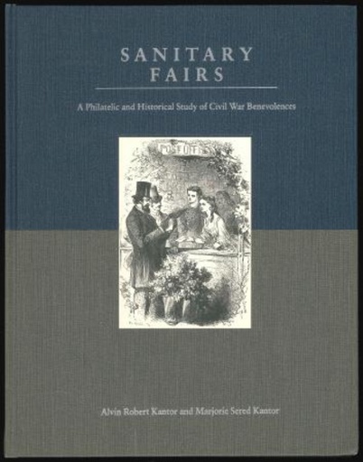 Kantor, Alvin Robert & Marjorie Sered. Sanitary Fairs, A Philatelic and Historical Study of Civil War Benevolences.