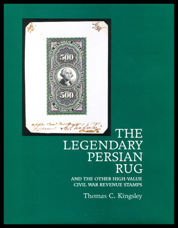 Kingsley, Thomas C. The Legendary Persian Rug and Other High-Value Civil War Revenue Stamps