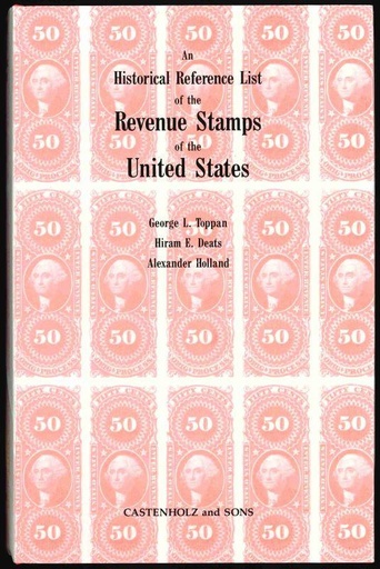 Toppan, George L., Hiram Deats & Alexander Holland. An Historical Reference List of the Revenue Stamps of the United States Including the Private Die Proprietary Stamps.