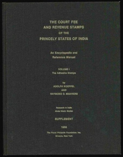 Koeppel, Adolph & Raymond D. Manners. Court Fee and Revenue Stamps of the Princely States of India, An Encyclopedia and Reference Manual, Vol ume 1 (Supplement), The Adhesive Stamps.
