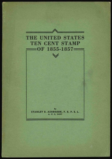 Ashbrook, Stanley B. The United States Ten Cent Stamp of 1855-1857