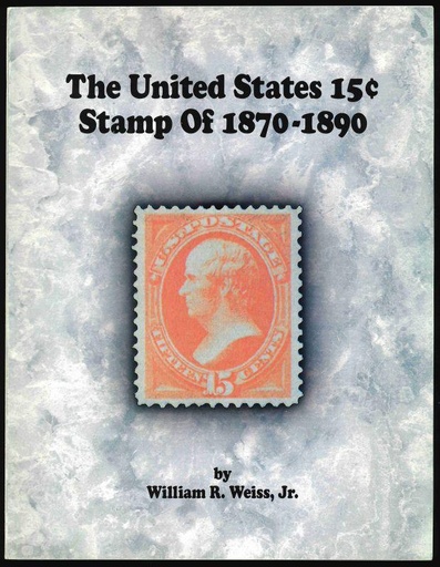 Weiss, William R., Jr. The United States 15c Stamp of 1870-1890.