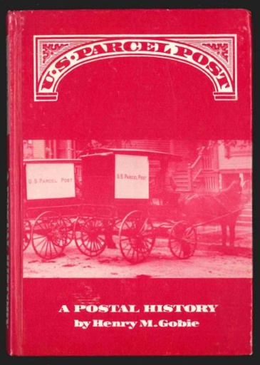 Gobie, Henry M. U.S. Parcel Post, A Postal History