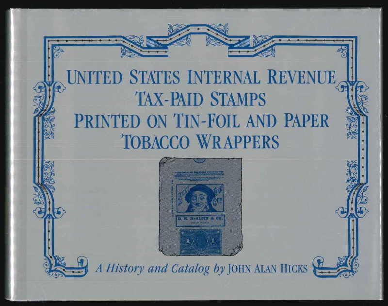 Hicks, John Alan. United States Internal Revenue Tax-Paid Stamps Printed on Tin-Foil and Paper Tobacco Wrappers, A History and Catalog.
