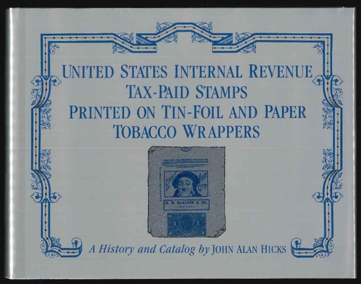 Hicks, John Alan. United States Internal Revenue Tax-Paid Stamps Printed on Tin-Foil and Paper Tobacco Wrappers, A History and Catalog.