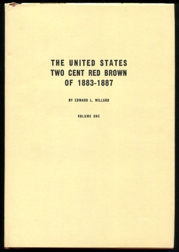 Willard, Edward L. The United States Two Cent Red Brown of 1883-1887, Volumes One and Two.