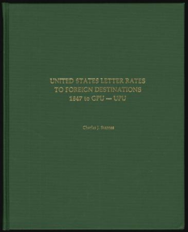 Starnes, Charles J. United States Letter Rates to Foreign Destinations 1847 to GPU-UPU