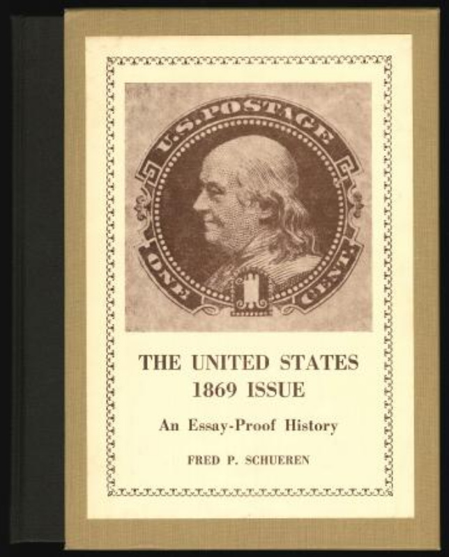 Schueren, Fred P. The United States 1869 Issue, An Essay-Proof History