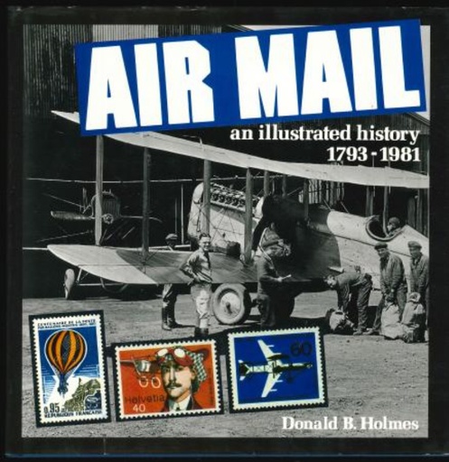 Holmes, Donald B. Air Mail an illustrated history 1793-1981