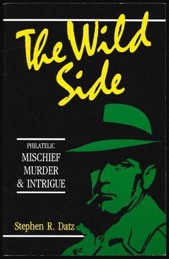 Datz, Stephen R. The Wild Side, Philatelic Mischief Murder & Intrigue