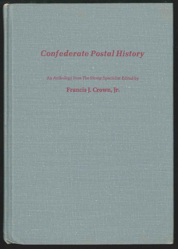 Crown, Francis J., Jr. Confederate Postal History, An Anthology from The Stamp Specialist