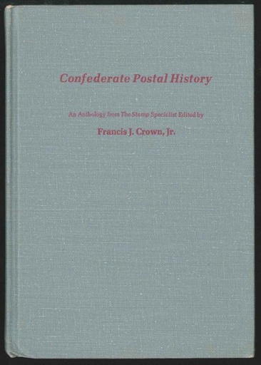 Crown, Francis J., Jr. Confederate Postal History, An Anthology from The Stamp Specialist