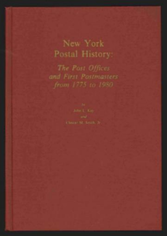 Kay, John L. & Chester M. Smith. New York Postal History: The Post Offices and First Postmasters from 1775 to 1980