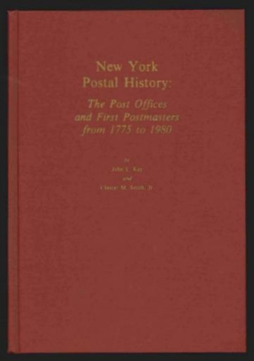 Kay, John L. & Chester M. Smith. New York Postal History: The Post Offices and First Postmasters from 1775 to 1980