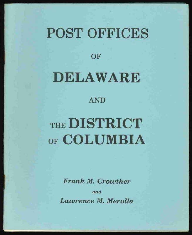 Crowther, Frank M. and Lawrence M. Merolla. Post Offices of Delaware and the District of Columbia