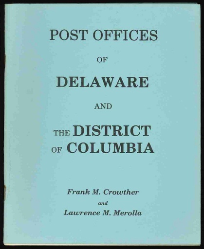 Crowther, Frank M. and Lawrence M. Merolla. Post Offices of Delaware and the District of Columbia